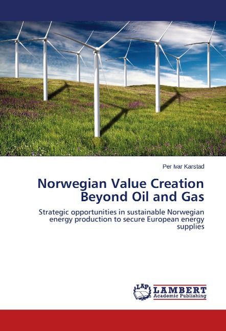 Norwegian Value Creation Beyond Oil and Gas: Strategic opportunities in sustainable Norwegian energy production to secure European energy supplies