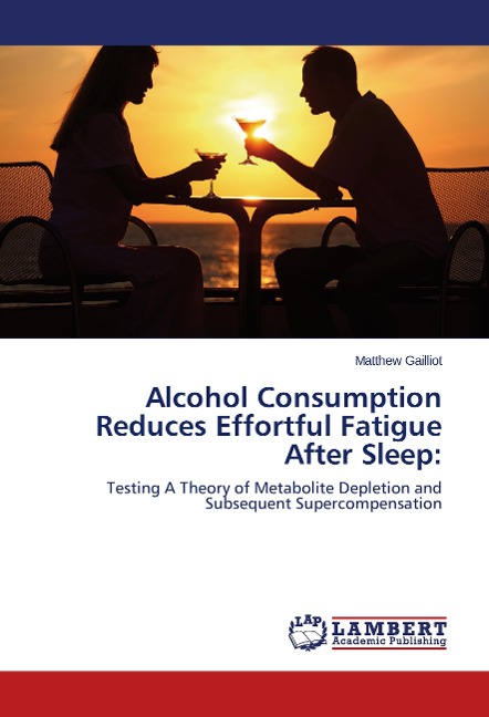 Alcohol Consumption Reduces Effortful Fatigue After Sleep:: Testing A Theory of Metabolite Depletion and Subsequent Supercompensation