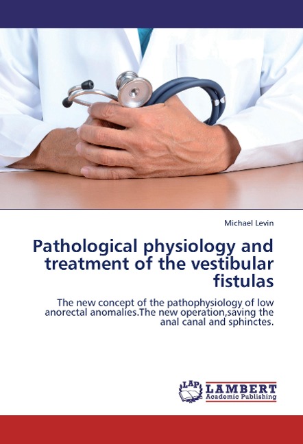 Pathological physiology and treatment of the vestibular fistulas: The new concept of the pathophysiology of low anorectal anomalies.The new operation,saving the anal canal and sphinctes.