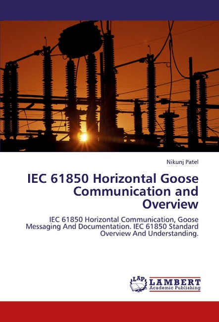 IEC 61850 Horizontal Goose Communication and Overview: IEC 61850 Horizontal Communication, Goose Messaging And Documentation. IEC 61850 Standard Overview And Understanding.