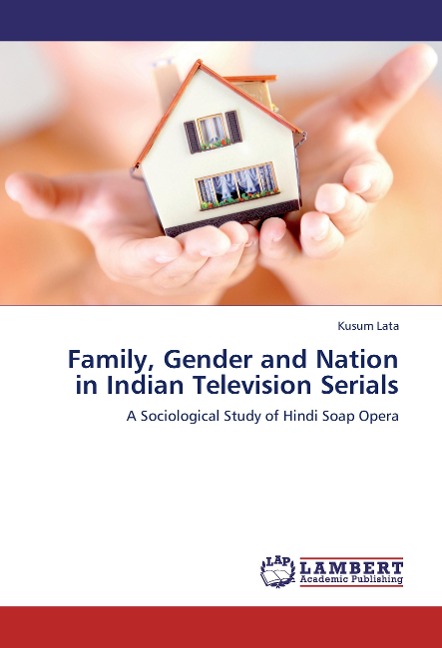 Family, Gender and Nation in Indian Television Serials: A Sociological Study of Hindi Soap Opera