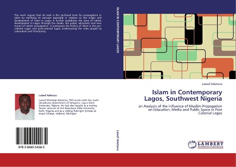 Islam in Contemporary Lagos, Southwest Nigeria: an Analysis of the influence of Muslim Propagation on Education, Media and Public Space in Post Colonial Lagos