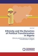 Ethnicity and the Dynamics of Political Transformation in Nigeria: Ethnicity and the Dynamics of Political Transformation in Nigeria