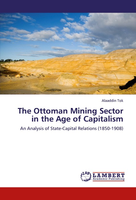 The Ottoman Mining Sector in the Age of Capitalism: An Analysis of State-Capital Relations (1850-1908)