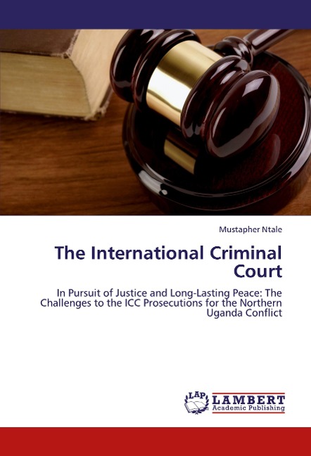 The International Criminal Court: In Pursuit of Justice and Long-Lasting Peace: The Challenges to the ICC Prosecutions for the Northern Uganda Conflict
