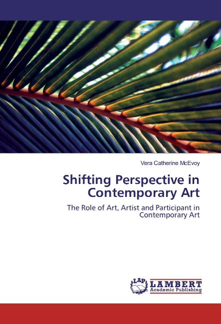 Shifting Perspective in Contemporary Art: The Role of Art, Artist and Participant in Contemporary Art