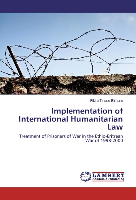 Implementation of International Humanitarian Law: Treatment of Prisoners of War in the Ethio-Eritrean War of 1998-2000