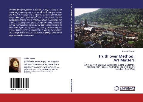 Truth over Method:  Art Matters: An Inquiry In Dialogue With Hans-Georg Gadamer, Rabindranath Tagore, And Other Major Thinkers From East And West