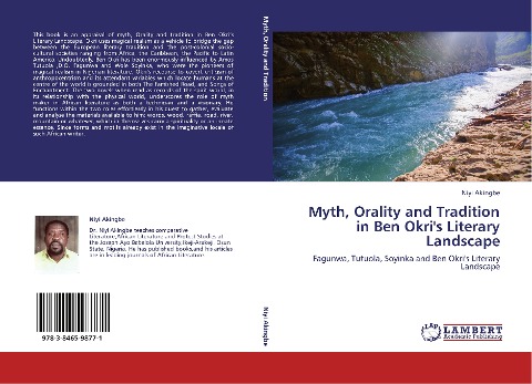 Myth, Orality and Tradition in Ben Okris Literary Landscape: Fagunwa, Tutuola, Soyinka and Ben Okris Literary Landscape