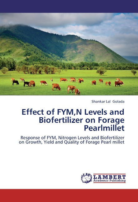 Effect of FYM,N Levels and Biofertilizer on  Forage Pearlmillet: Response of FYM, Nitrogen Levels and Biofertilizer on Growth, Yield and Quality of Forage Pearl millet