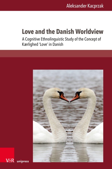 Love and the Danish Worldview: A Cognitive Ethnolinguistic Study of the Concept of Kærlighed Love in Danish