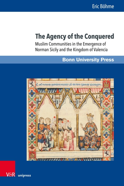 The Agency of the Conquered: Muslim Communities in the Emergence of Norman Sicily and the Kingdom of Valencia