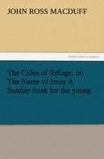 The Cities of Refuge: or, The Name of Jesus A Sunday book for the young