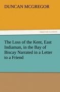 The Loss of the Kent, East Indiaman, in the Bay of Biscay Narrated in a Letter to a Friend