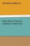 Three Hats A Farcical Comedy in Three Acts