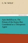 Apis Mellifica or, The Poison of the Honey-Bee, Considered as a Therapeutic Agent