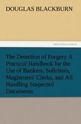 The Detection of Forgery A Practical Handbook for the Use of Bankers, Solicitors, Magistrates Clerks, and All Handling Suspected Documents