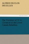 The Patriotes of 37 A Chronicle of the Lower Canada Rebellion