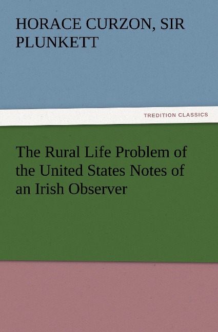 The Rural Life Problem of the United States Notes of an Irish Observer