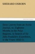 Stray Leaves from an Arctic Journal, or, Eighteen Months in the Polar Regions, in Search of Sir John Franklins Expedition, in the Years 1850-51