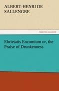 Ebrietatis Encomium or, the Praise of Drunkenness