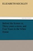 Behind the Scenes or, Thirty years a slave, and Four Years in the White House