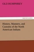 History, Manners, and Customs of the North American Indians