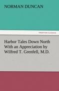 Harbor Tales Down North With an Appreciation by Wilfred T. Grenfell, M.D.