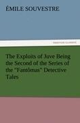 The Exploits of Juve Being the Second of the Series of the Fantômas Detective Tales