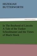 In The Boyhood of Lincoln A Tale of the Tunker Schoolmaster and the Times of Black Hawk