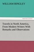 Travels in North America, From Modern Writers With Remarks and Observations, Exhibiting a Connected View of the Geography and Present State of that Quarter of the Globe