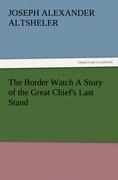 The Border Watch A Story of the Great Chiefs Last Stand