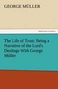 The Life of Trust: Being a Narrative of the Lords Dealings With George Müller