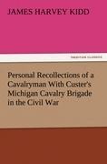Personal Recollections of a Cavalryman With Custers Michigan Cavalry Brigade in the Civil War