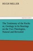 The Testimony of the Rocks or, Geology in Its Bearings on the Two Theologies, Natural and Revealed