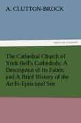 The Cathedral Church of York Bells Cathedrals: A Description of Its Fabric and A Brief History of the Archi-Episcopal See