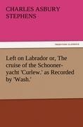 Left on Labrador or, The cruise of the Schooner-yacht Curlew. as Recorded by Wash.