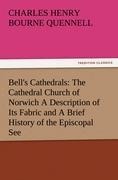 Bells Cathedrals: The Cathedral Church of Norwich A Description of Its Fabric and A Brief History of the Episcopal See