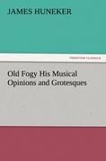 Old Fogy His Musical Opinions and Grotesques