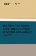 The Albert Gate Mystery Being Further Adventures of Reginald Brett, Barrister Detective