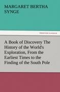 A Book of Discovery The History of the Worlds Exploration, From the Earliest Times to the Finding of the South Pole