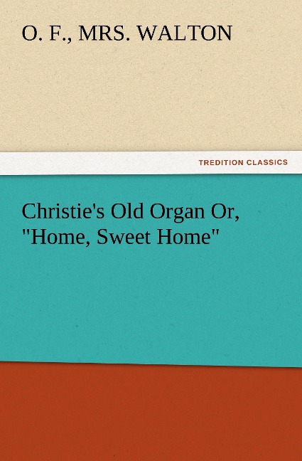 Christies Old Organ Or, Home, Sweet Home