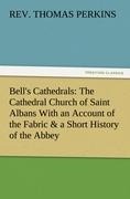 Bells Cathedrals: The Cathedral Church of Saint Albans With an Account of the Fabric & a Short History of the Abbey
