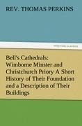 Bells Cathedrals: Wimborne Minster and Christchurch Priory A Short History of Their Foundation and a Description of Their Buildings