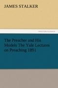 The Preacher and His Models The Yale Lectures on Preaching 1891