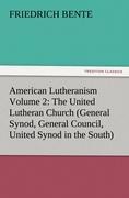 American Lutheranism Volume 2: The United Lutheran Church (General Synod, General Council, United Synod in the South)