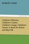 Childrens Rhymes, Childrens Games, Childrens Songs, Childrens Stories A Book for Bairns and Big Folk