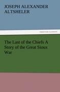 The Last of the Chiefs A Story of the Great Sioux War
