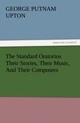 The Standard Oratorios Their Stories, Their Music, And Their Composers