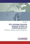 EUs strategy towards Kosovo: civilian or stabilizing power?: Diversity on recognition, disunity in engagement!